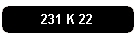 231 K 22
